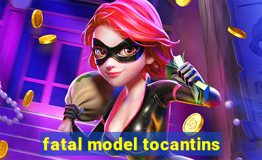 fatal model tocantins